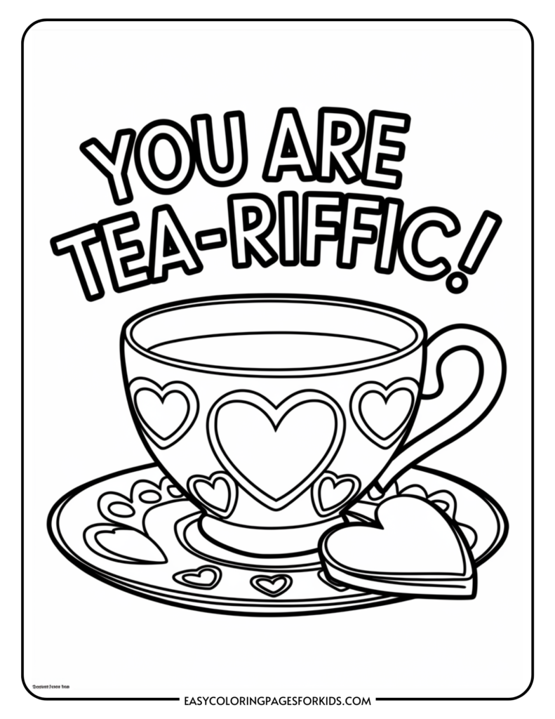 Coloring page featuring a whimsical teacup with hearts and the text "You Are Tea-riffic!" ideal for kids' activities and crafts.